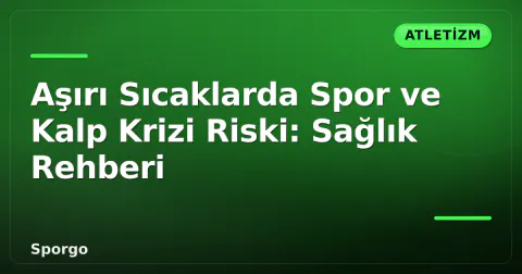 Aşırı Sıcaklarda Spor ve Kalp Krizi Riski: Sağlık Rehberi