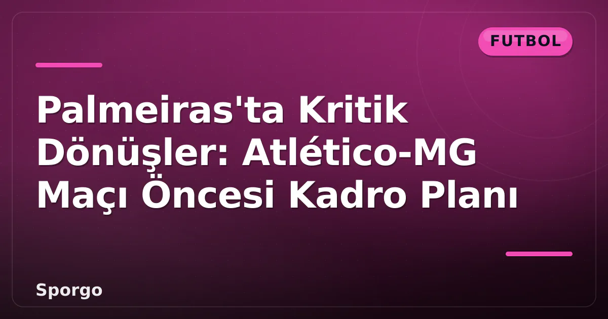 Palmeiras'ta Kritik Dönüşler: Atlético-MG Maçı Öncesi Kadro Planı Palmeiras'ta Kritik Dönüşler: Atlético-MG Maçı Öncesi Kadro Planı