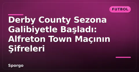 Derby County Sezona Galibiyetle Başladı: Alfreton Town Maçının Şifreleri