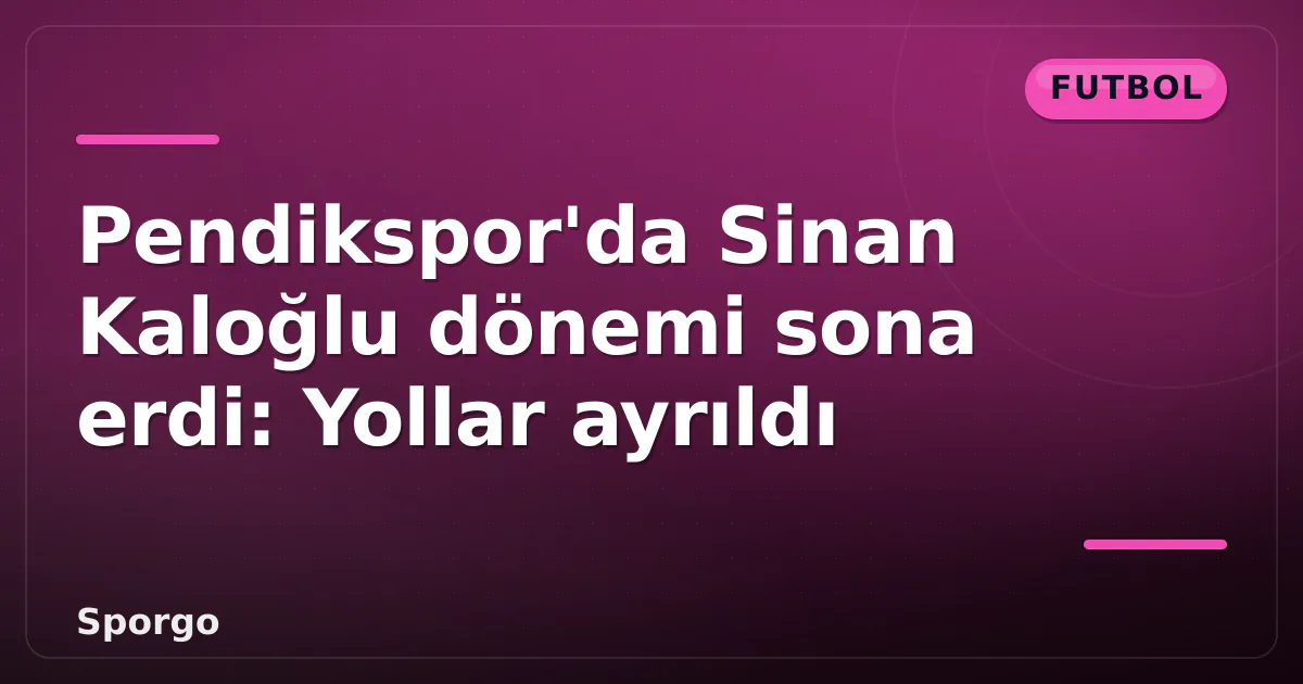 Pendikspor'da Sinan Kaloğlu dönemi sona erdi: Yollar ayrıldı Pendikspor'da Sinan Kaloğlu dönemi sona erdi: Yollar ayrıldı