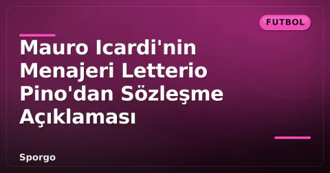 Mauro Icardi'nin Menajeri Letterio Pino'dan Sözleşme Açıklaması