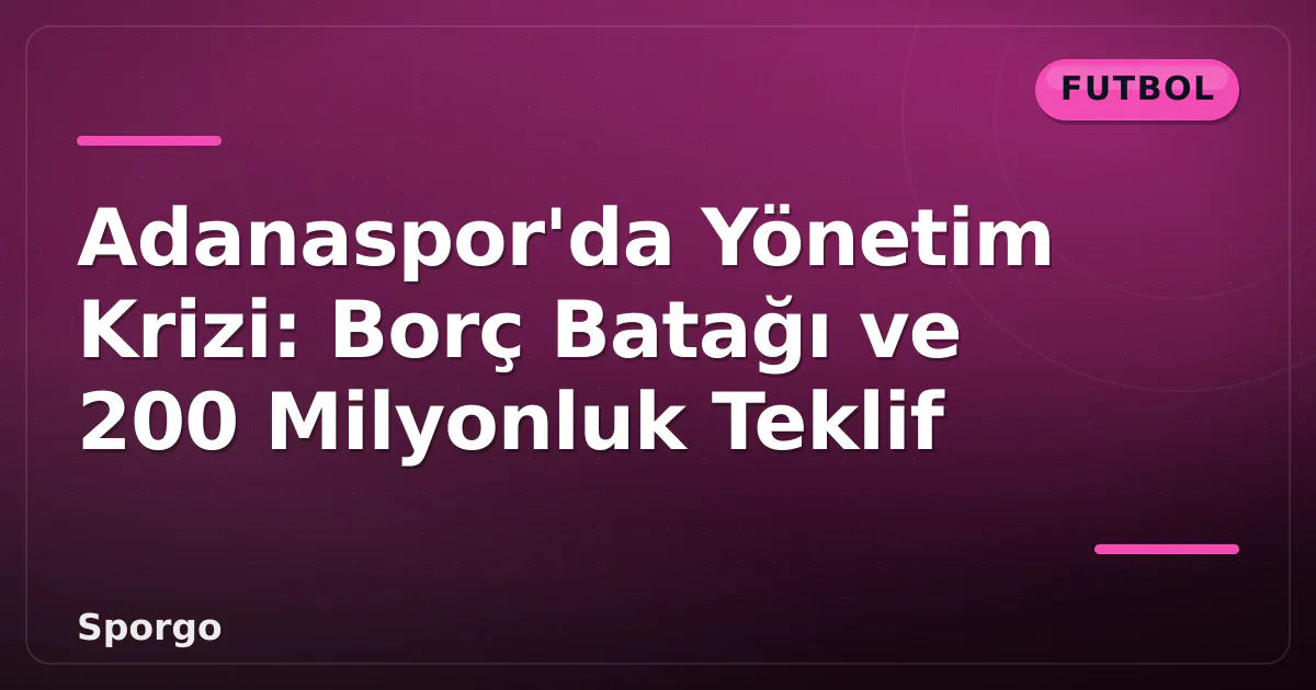Adanaspor'da Yönetim Krizi: Borç Batağı ve 200 Milyonluk Teklif Adanaspor'da Yönetim Krizi: Borç Batağı ve 200 Milyonluk Teklif
