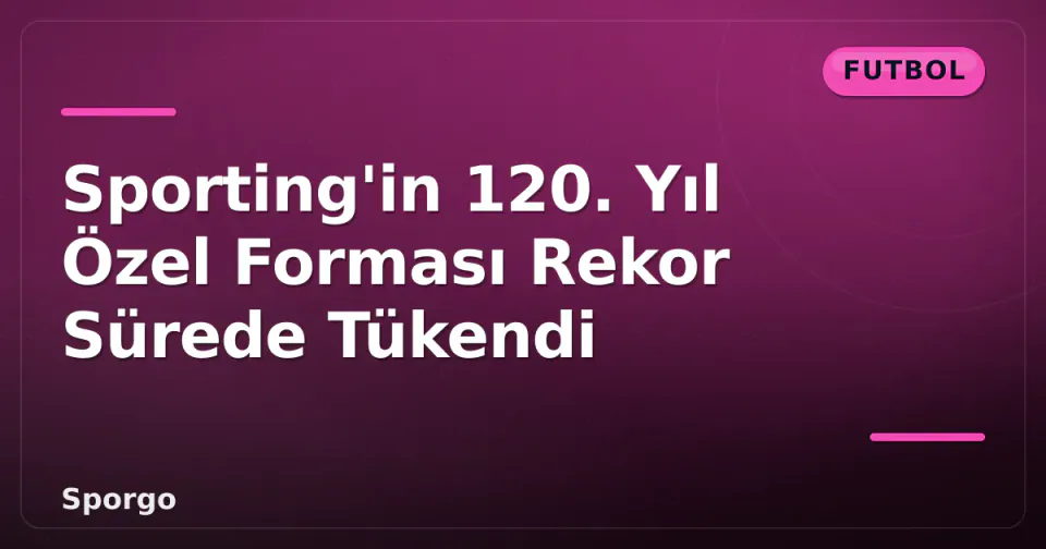 Sporting'in 120. Yıl Özel Forması Rekor Sürede Tükendi görseli