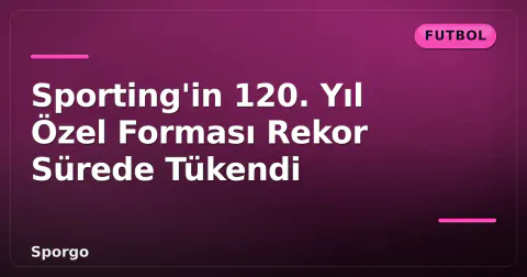 Sporting'in 120. Yıl Özel Forması Rekor Sürede Tükendi