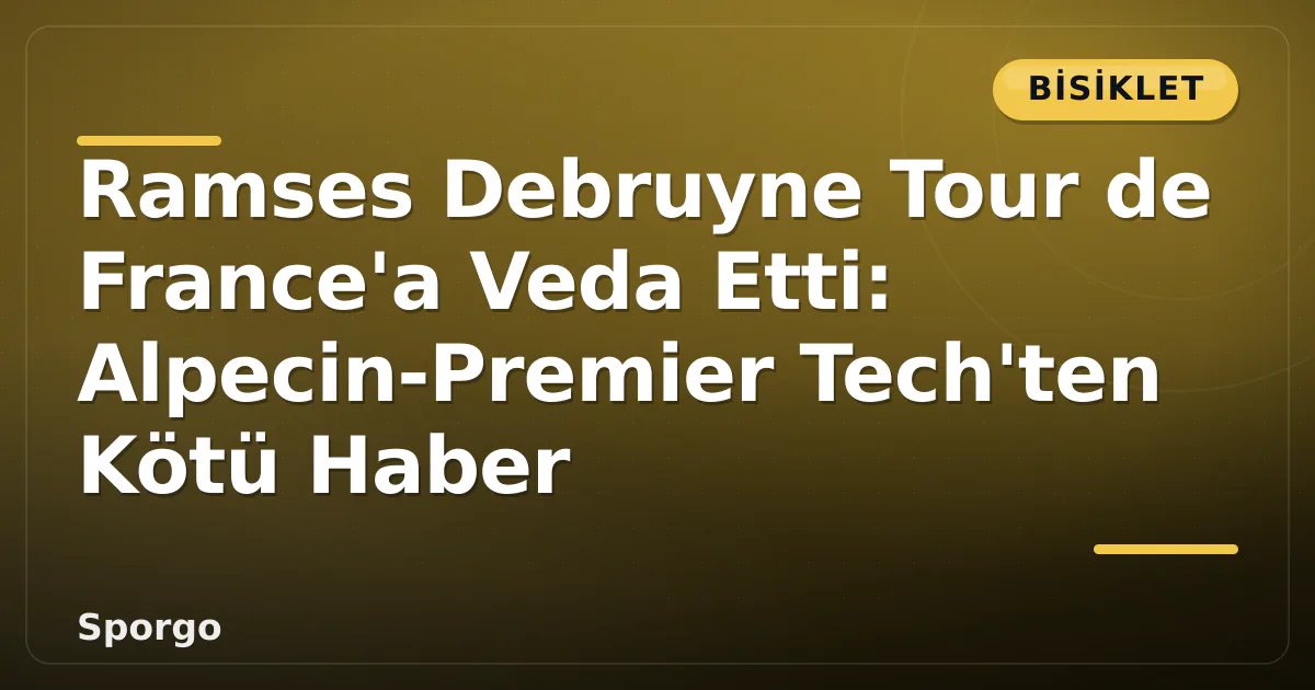 Ramses Debruyne Tour de France'a Veda Etti: Alpecin-Premier Tech'ten Kötü Haber Ramses Debruyne Tour de France'a Veda Etti: Alpecin-Premier Tech'ten Kötü Haber