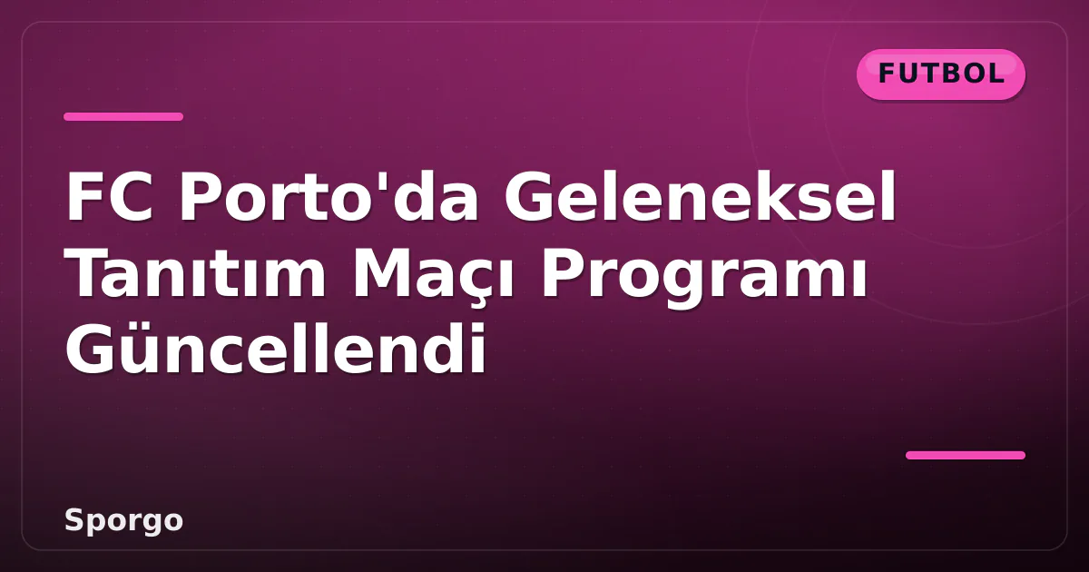 FC Porto'da Geleneksel Tanıtım Maçı Programı Güncellendi FC Porto'da Geleneksel Tanıtım Maçı Programı Güncellendi