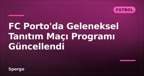 FC Porto'da Geleneksel Tanıtım Maçı Programı Güncellendi