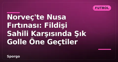 Norveç'te Nusa Fırtınası: Fildişi Sahili Karşısında Şık Golle Öne Geçtiler