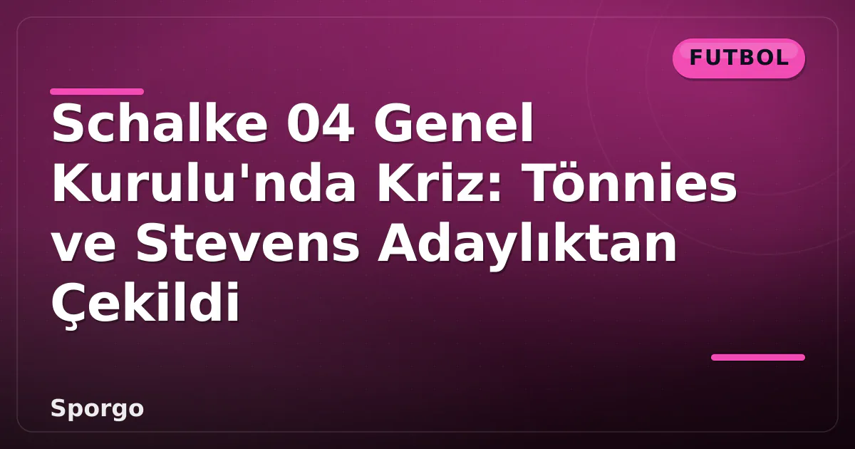 Schalke 04 Genel Kurulu'nda Kriz: Tönnies ve Stevens Adaylıktan Çekildi Schalke 04 Genel Kurulu'nda Kriz: Tönnies ve Stevens Adaylıktan Çekildi