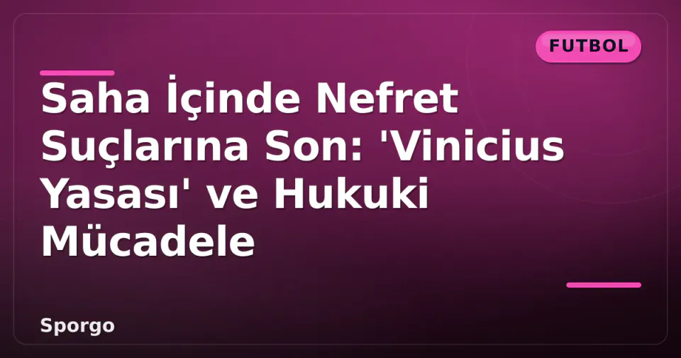 Saha İçinde Nefret Suçlarına Son: 'Vinicius Yasası' ve Hukuki Mücadele görseli