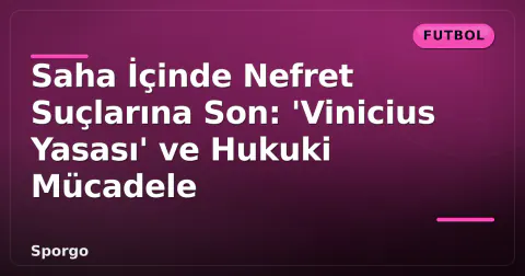 Saha İçinde Nefret Suçlarına Son: 'Vinicius Yasası' ve Hukuki Mücadele