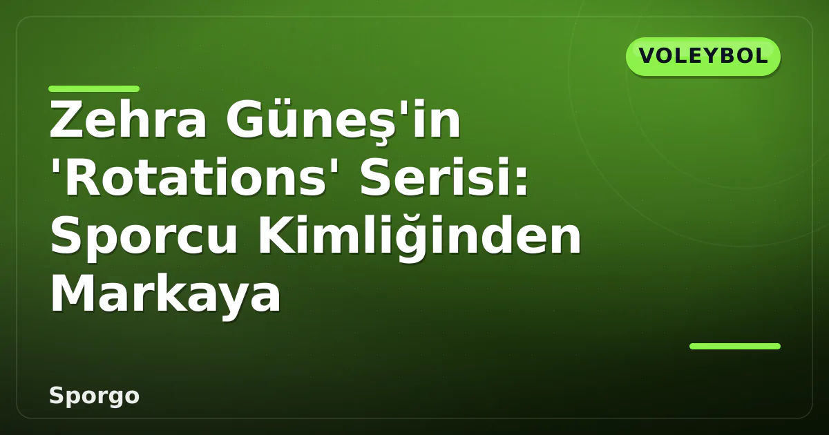 Zehra Güneş'in 'Rotations' Serisi: Sporcu Kimliğinden Markaya Zehra Güneş'in 'Rotations' Serisi: Sporcu Kimliğinden Markaya
