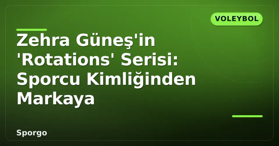 Zehra Güneş'in 'Rotations' Serisi: Sporcu Kimliğinden Markaya görseli