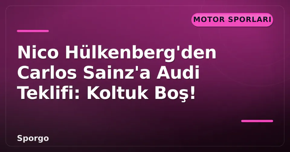 Nico Hülkenberg'den Carlos Sainz'a Audi Teklifi: Koltuk Boş! görseli