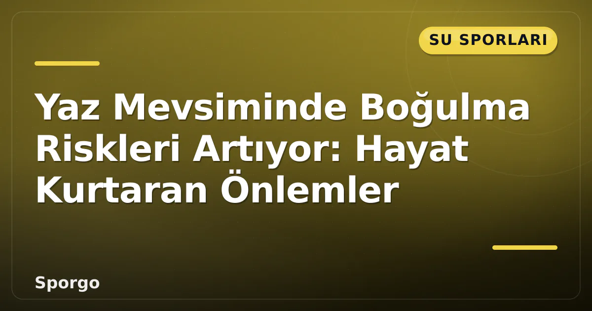 Yaz Mevsiminde Boğulma Riskleri Artıyor: Hayat Kurtaran Önlemler Yaz Mevsiminde Boğulma Riskleri Artıyor: Hayat Kurtaran Önlemler