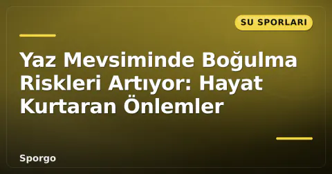 Yaz Mevsiminde Boğulma Riskleri Artıyor: Hayat Kurtaran Önlemler Yaz Mevsiminde Boğulma Riskleri Artıyor: Hayat Kurtaran Önlemler