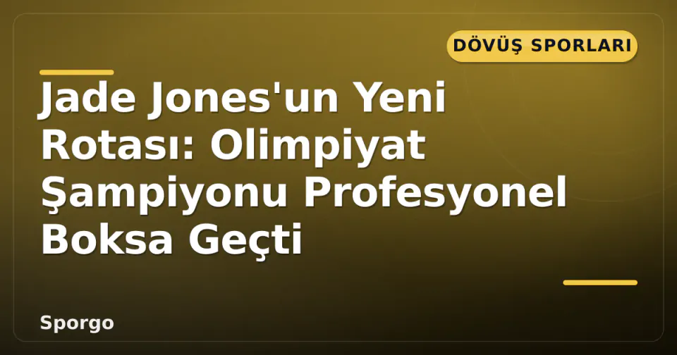 Jade Jones'un Yeni Rotası: Olimpiyat Şampiyonu Profesyonel Boksa Geçti görseli
