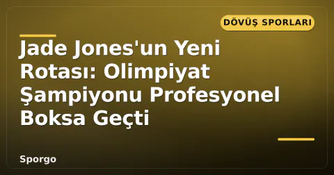 Jade Jones'un Yeni Rotası: Olimpiyat Şampiyonu Profesyonel Boksa Geçti