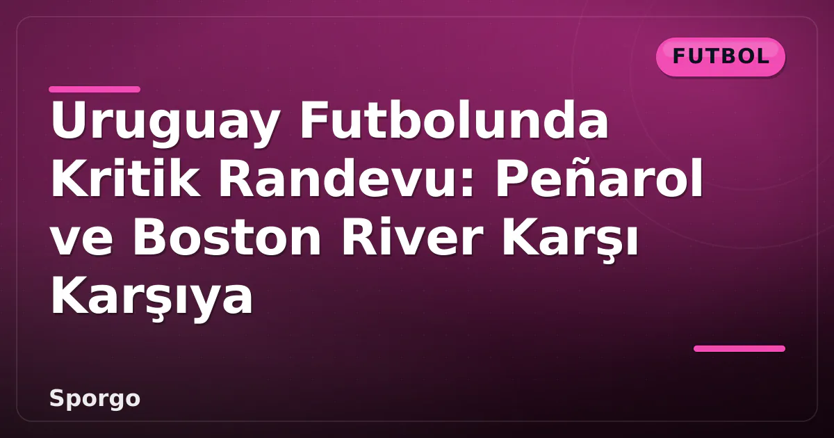 Uruguay Futbolunda Kritik Randevu: Peñarol ve Boston River Karşı Karşıya Uruguay Futbolunda Kritik Randevu: Peñarol ve Boston River Karşı Karşıya