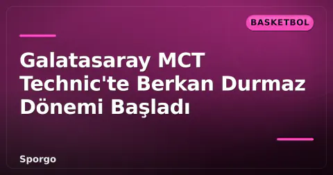 Galatasaray MCT Technic'te Berkan Durmaz Dönemi Başladı