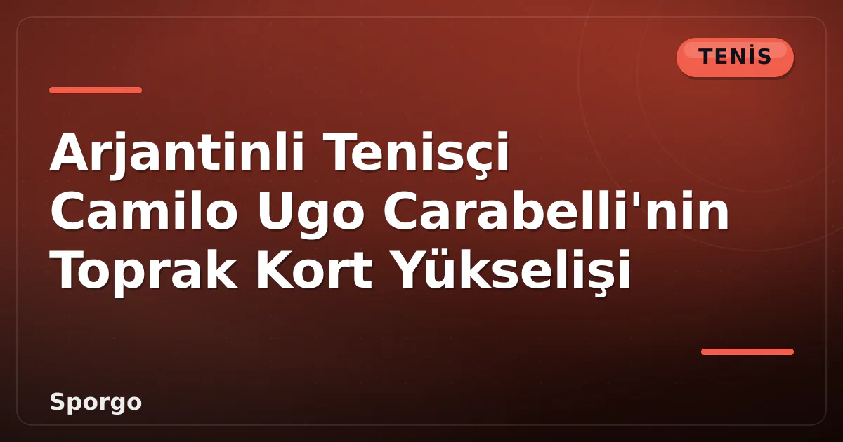Arjantinli Tenisçi Camilo Ugo Carabelli'nin Toprak Kort Yükselişi Arjantinli Tenisçi Camilo Ugo Carabelli'nin Toprak Kort Yükselişi