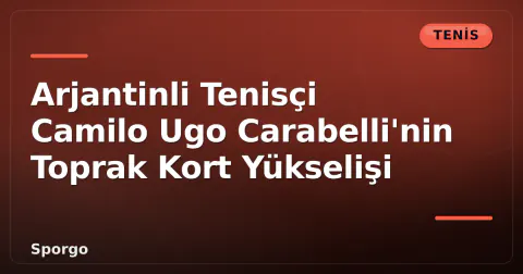 Arjantinli Tenisçi Camilo Ugo Carabelli'nin Toprak Kort Yükselişi