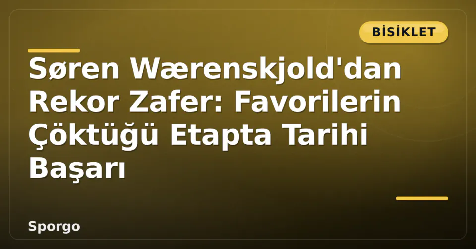 Søren Wærenskjold'dan Rekor Zafer: Favorilerin Çöktüğü Etapta Tarihi Başarı görseli