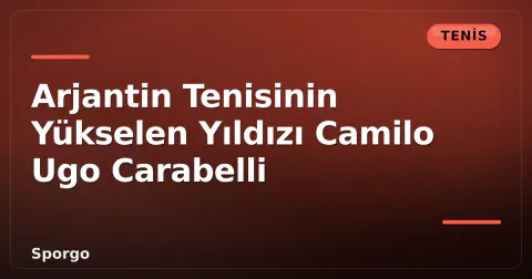 Arjantin Tenisinin Yükselen Yıldızı Camilo Ugo Carabelli