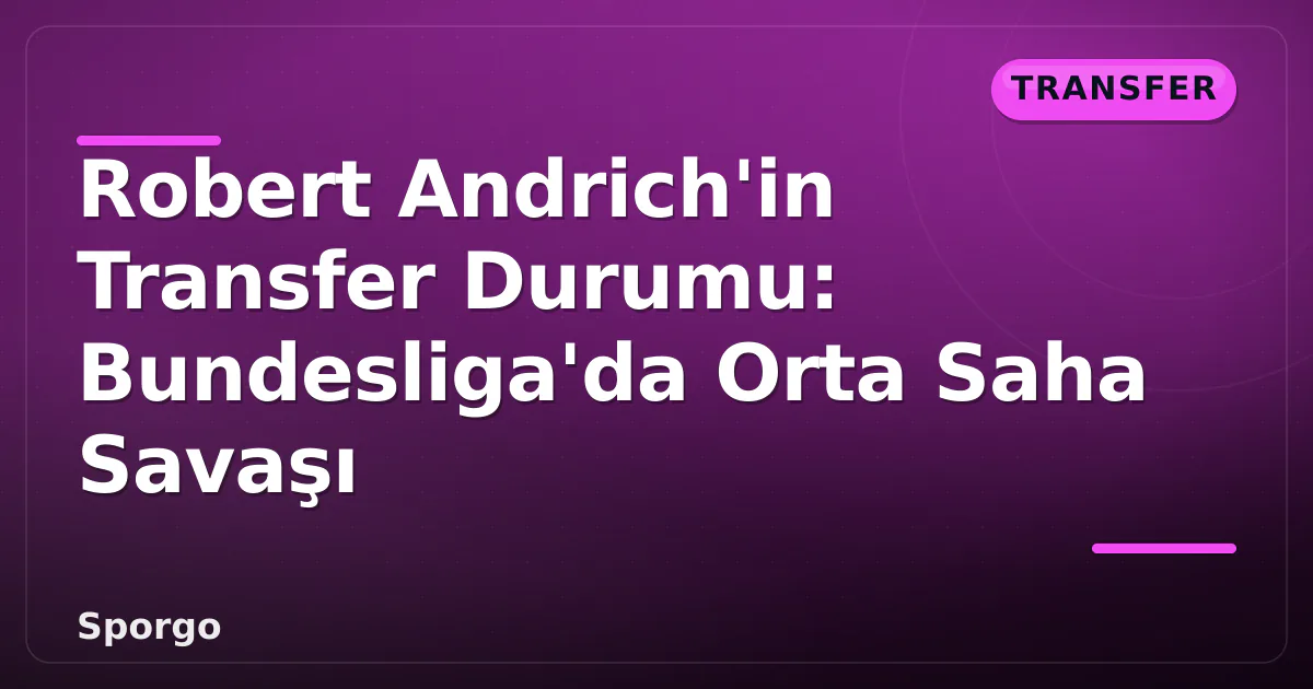 Robert Andrich'in Transfer Durumu: Bundesliga'da Orta Saha Savaşı Robert Andrich'in Transfer Durumu: Bundesliga'da Orta Saha Savaşı