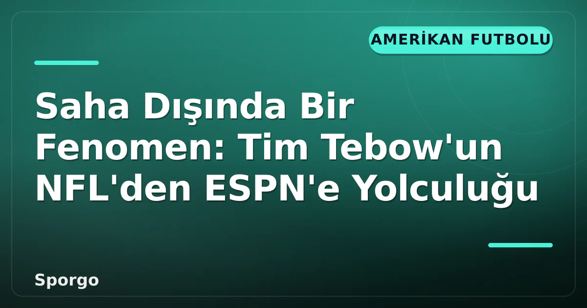Saha Dışında Bir Fenomen: Tim Tebow'un NFL'den ESPN'e Yolculuğu Saha Dışında Bir Fenomen: Tim Tebow'un NFL'den ESPN'e Yolculuğu