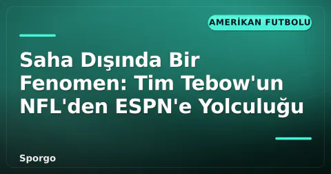 Saha Dışında Bir Fenomen: Tim Tebow'un NFL'den ESPN'e Yolculuğu