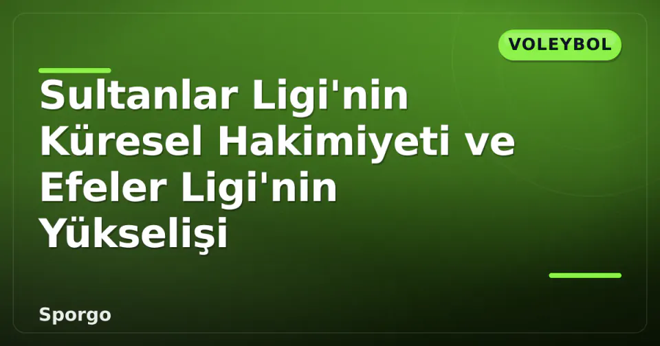 Sultanlar Ligi'nin Küresel Hakimiyeti ve Efeler Ligi'nin Yükselişi görseli