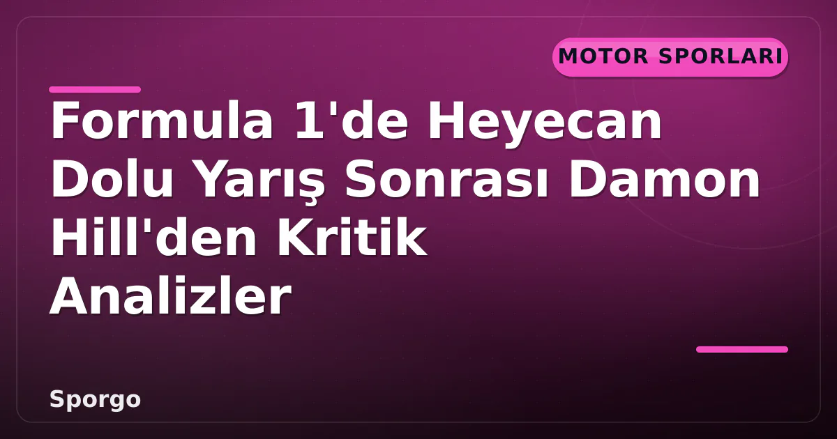 Formula 1'de Heyecan Dolu Yarış Sonrası Damon Hill'den Kritik Analizler Formula 1'de Heyecan Dolu Yarış Sonrası Damon Hill'den Kritik Analizler