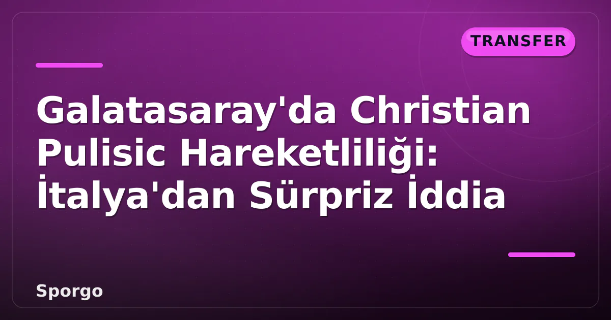 Galatasaray'da Christian Pulisic Hareketliliği: İtalya'dan Sürpriz İddia Galatasaray'da Christian Pulisic Hareketliliği: İtalya'dan Sürpriz İddia