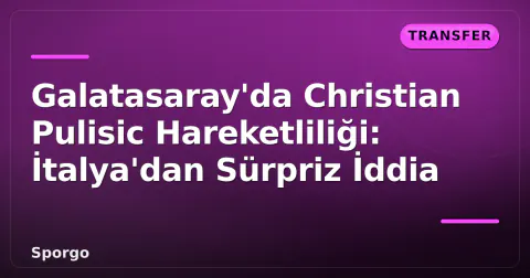 Galatasaray'da Christian Pulisic Hareketliliği: İtalya'dan Sürpriz İddia