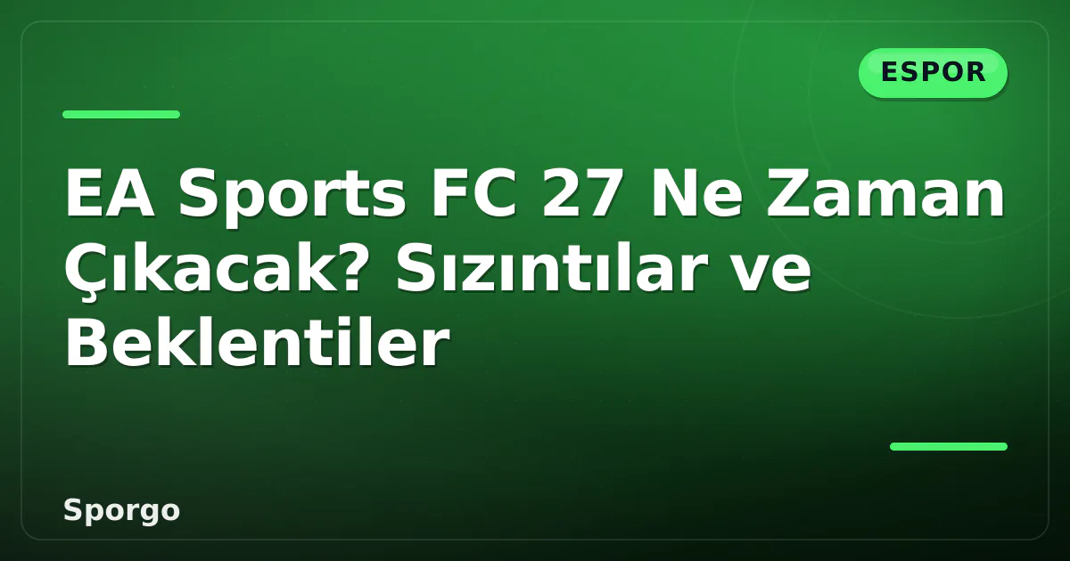 EA Sports FC 27 Ne Zaman Çıkacak? Sızıntılar ve Beklentiler EA Sports FC 27 Ne Zaman Çıkacak? Sızıntılar ve Beklentiler