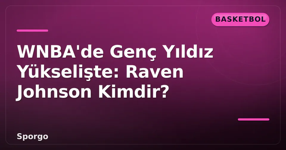 WNBA'de Genç Yıldız Yükselişte: Raven Johnson Kimdir? görseli