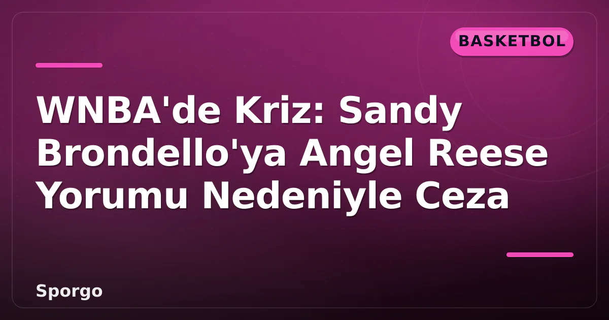 WNBA'de Kriz: Sandy Brondello'ya Angel Reese Yorumu Nedeniyle Ceza WNBA'de Kriz: Sandy Brondello'ya Angel Reese Yorumu Nedeniyle Ceza
