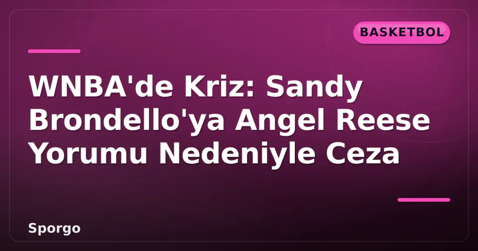 WNBA'de Kriz: Sandy Brondello'ya Angel Reese Yorumu Nedeniyle Ceza görseli