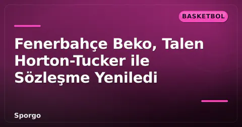 Fenerbahçe Beko, Talen Horton-Tucker ile Sözleşme Yeniledi