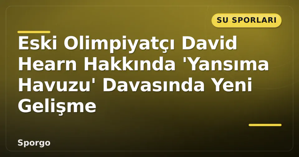 Eski Olimpiyatçı David Hearn Hakkında 'Yansıma Havuzu' Davasında Yeni Gelişme görseli