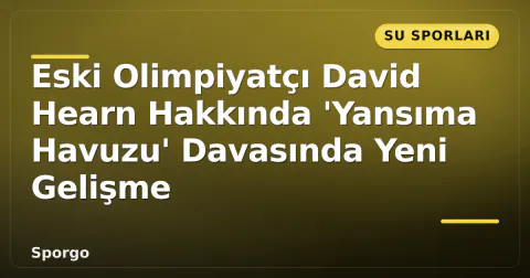 Eski Olimpiyatçı David Hearn Hakkında 'Yansıma Havuzu' Davasında Yeni Gelişme