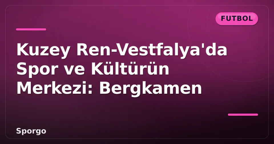Kuzey Ren-Vestfalya'da Spor ve Kültürün Merkezi: Bergkamen görseli