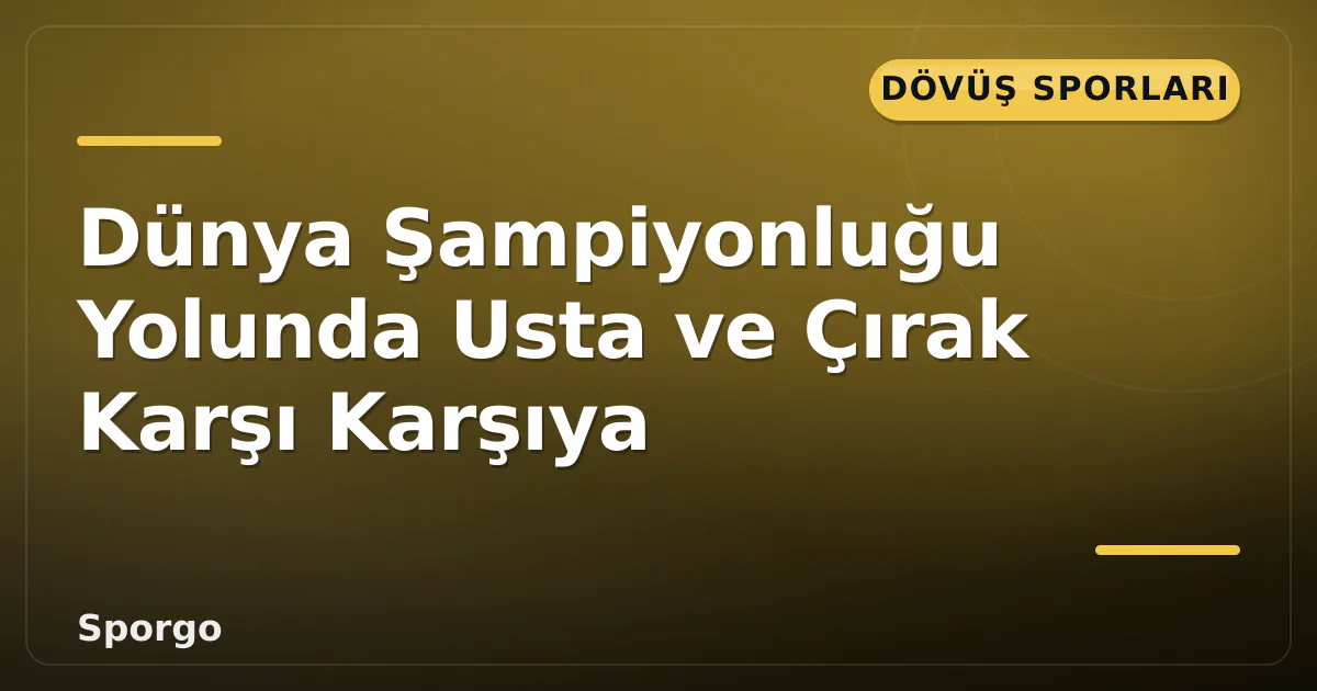 Dünya Şampiyonluğu Yolunda Usta ve Çırak Karşı Karşıya Dünya Şampiyonluğu Yolunda Usta ve Çırak Karşı Karşıya