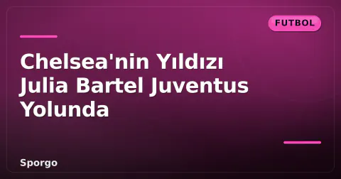 Chelsea'nin Yıldızı Julia Bartel Juventus Yolunda Chelsea'nin Yıldızı Julia Bartel Juventus Yolunda