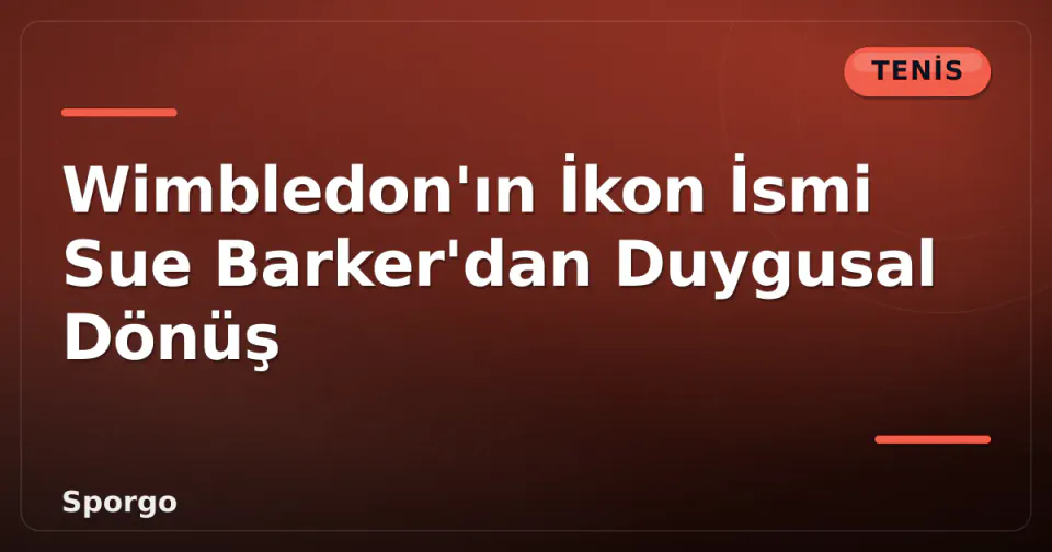 Wimbledon'ın İkon İsmi Sue Barker'dan Duygusal Dönüş görseli