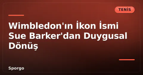Wimbledon'ın İkon İsmi Sue Barker'dan Duygusal Dönüş