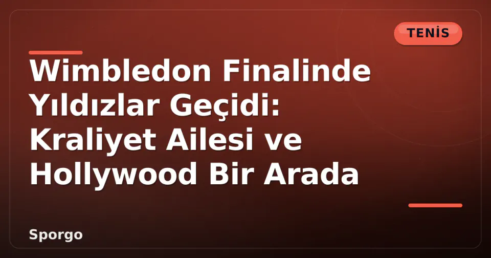 Wimbledon Finalinde Yıldızlar Geçidi: Kraliyet Ailesi ve Hollywood Bir Arada görseli