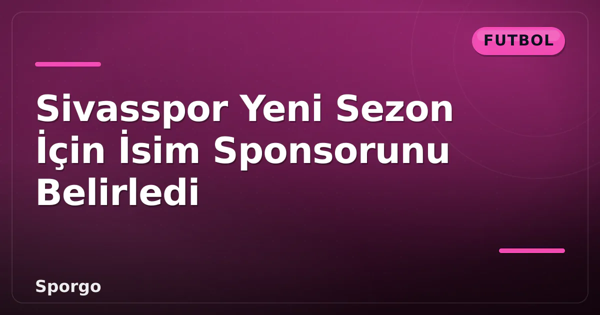 Sivasspor Yeni Sezon İçin İsim Sponsorunu Belirledi Sivasspor Yeni Sezon İçin İsim Sponsorunu Belirledi