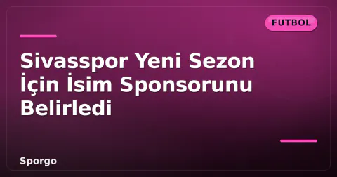 Sivasspor Yeni Sezon İçin İsim Sponsorunu Belirledi